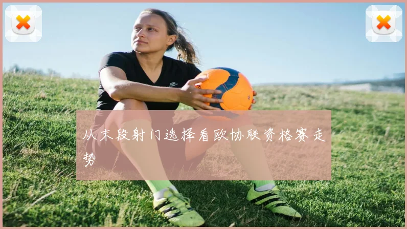 从末段射门选择看欧协联资格赛走势