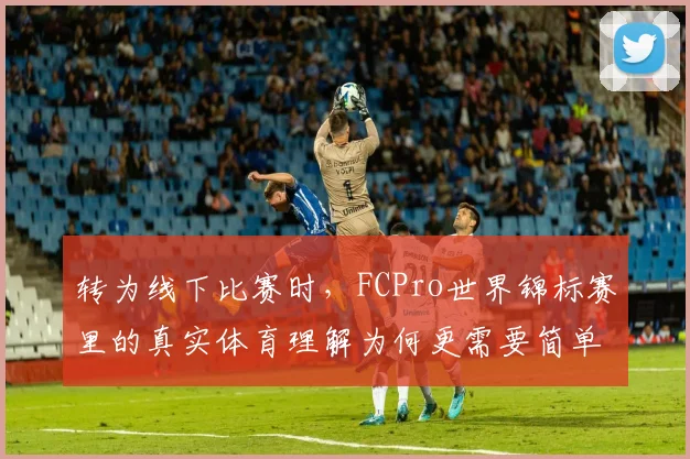 转为线下比赛时，FCPro世界锦标赛里的真实体育理解为何更需要简单原则