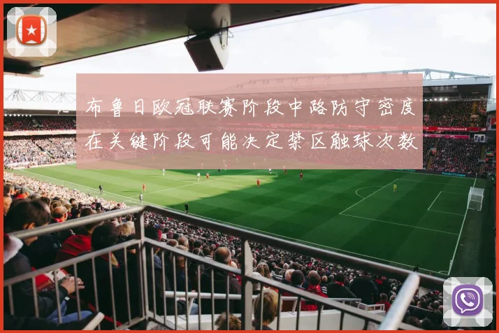 布鲁日欧冠联赛阶段中路防守密度在关键阶段可能决定禁区触球次数