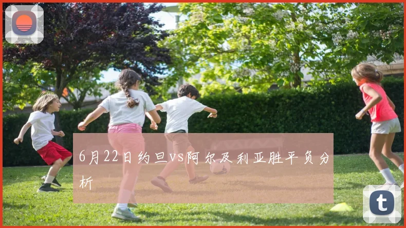 6月22日约旦vs阿尔及利亚胜平负分析