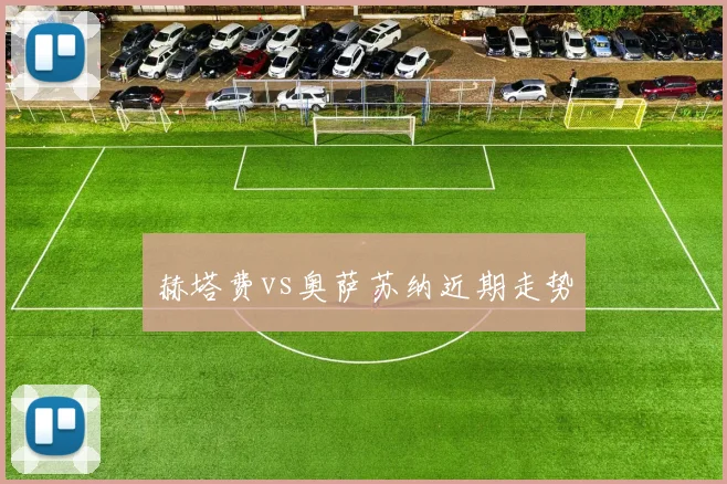 赫塔费vs奥萨苏纳近期走势