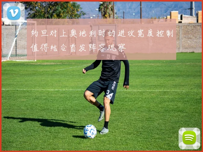 约旦对上奥地利时的进攻宽度控制值得结合首发阵容观察