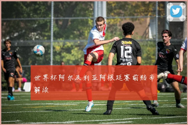 世界杯阿尔及利亚阿根廷赛前赔率解读